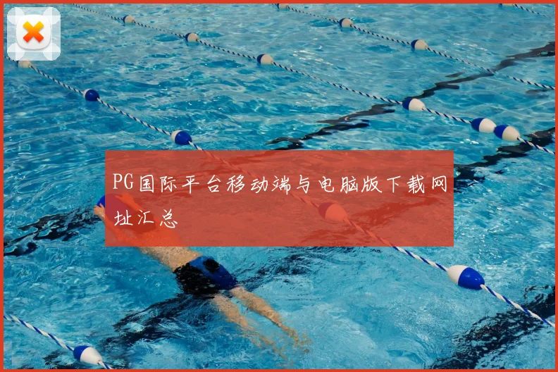 PG国际平台移动端与电脑版下载网址汇总