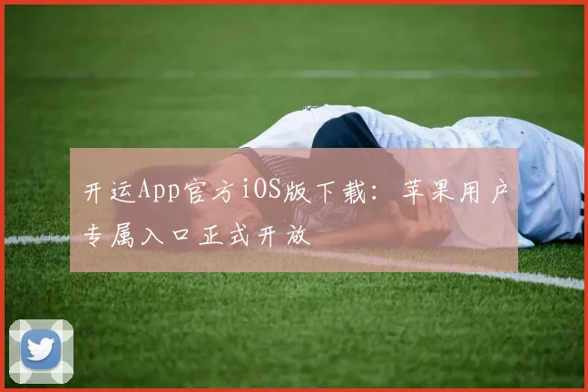 开运App官方iOS版下载：苹果用户专属入口正式开放